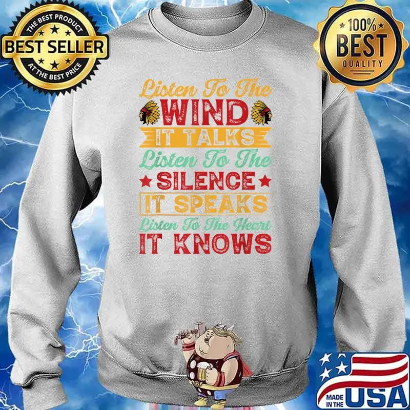 Listen To The Wind It Talks Listen To The Silence It Speaks Listen To the Heart It Knows T-Shirt Sweater