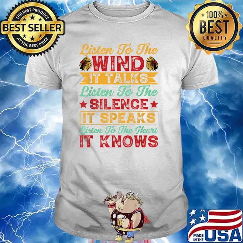 Listen To The Wind It Talks Listen To The Silence It Speaks Listen To the Heart It Knows T-Shirt