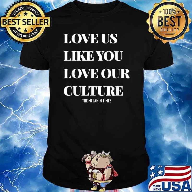 Love Us Like You Love Our Culture T-Shirt