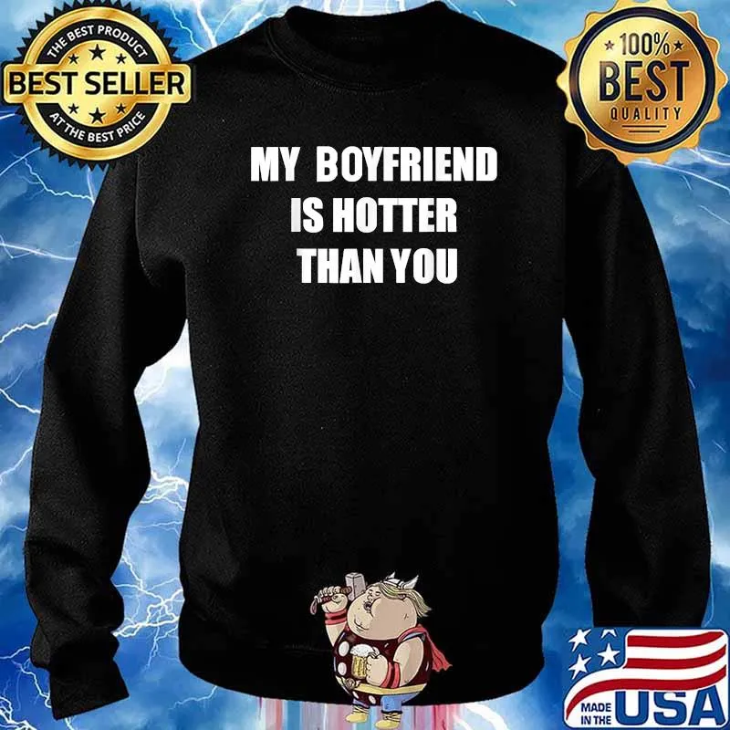 My boyfriend is hotter than you T-Shirt Sweater