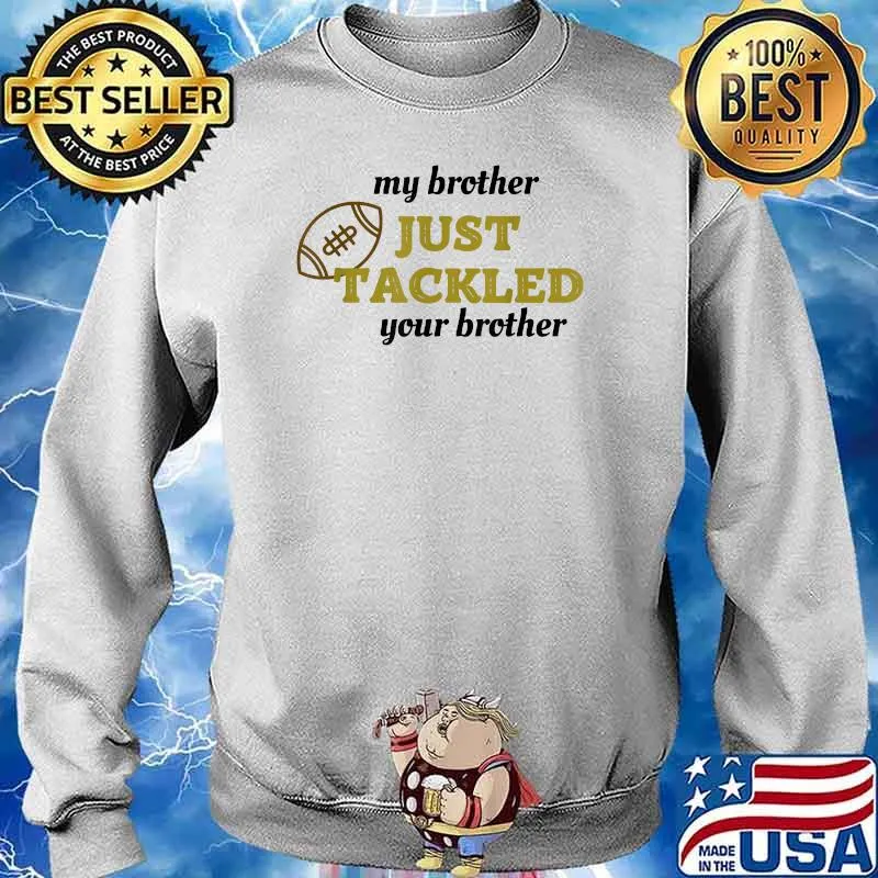 My brother just tackled your brother football T-Shirt Sweater