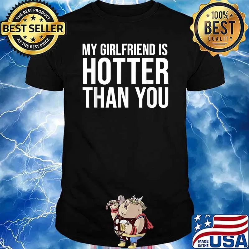 My Girlfriend Is Hotter Than You Boyfriend T-Shirt