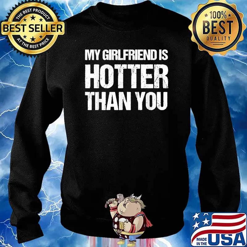 My girlfriend is hotter than you T-Shirt Sweater