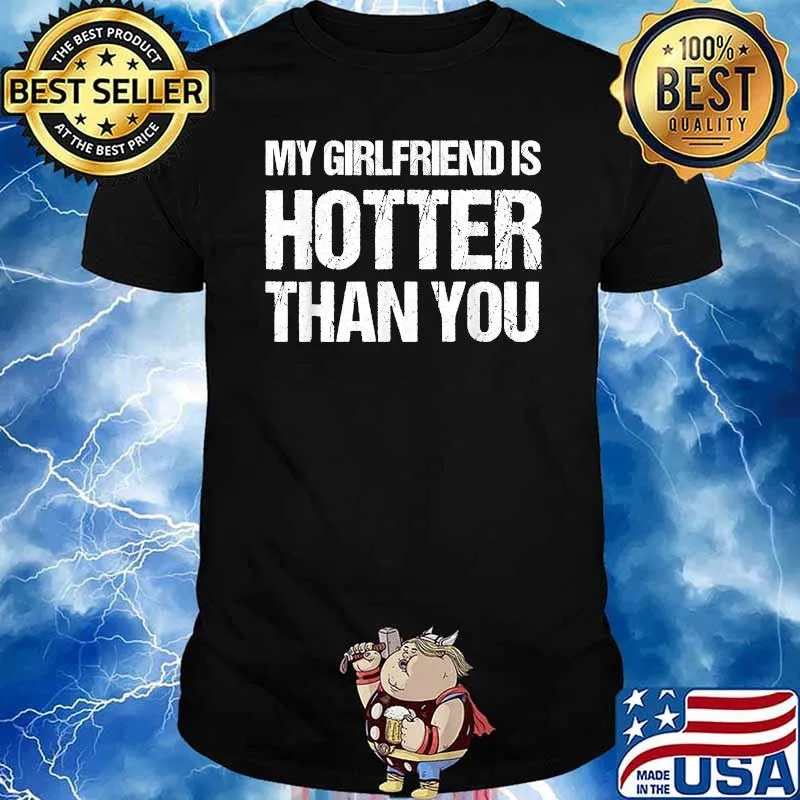 My girlfriend is hotter than you T-Shirt