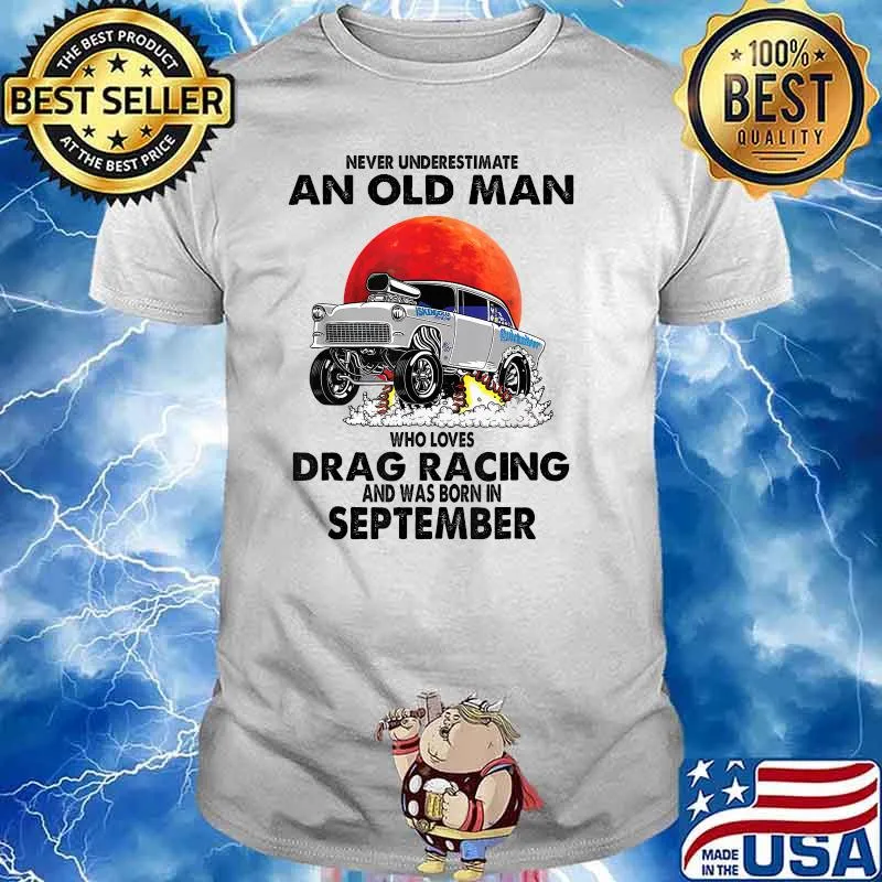 Never underestimate an old man drag racing born in September blood moon T-Shirt