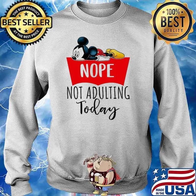 Nope Not Adulting Today Mickey Shirt Sweater