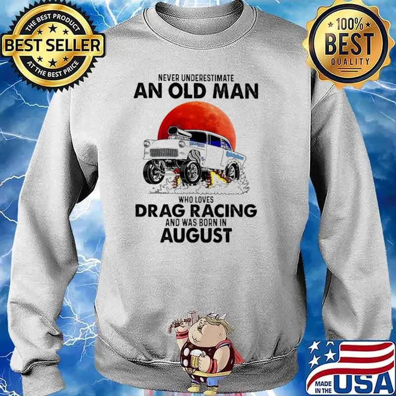 Nver Underestimate An Old Man Who Loves Drag Racing And Was Born In August Blood moon Shirt Sweater