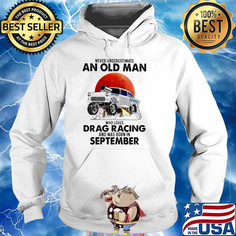 Nver Underestimate An Old Man Who Loves Drag Racing And Was Born In September Blood moon Shirt Hoodie