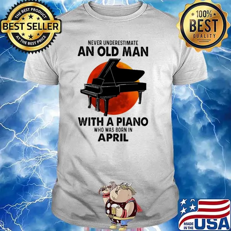 Nver Underestimate An Old Man With A Piano Who Was Born In April Blood moon Shirt