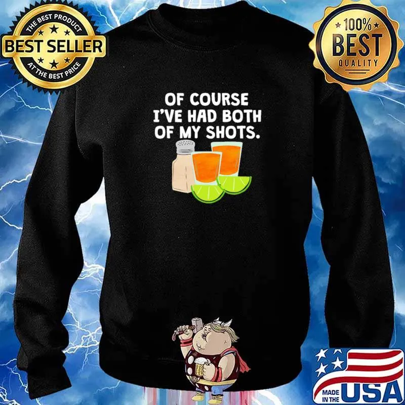 Of Course I've Had Both Of My Shots Shirt Sweater