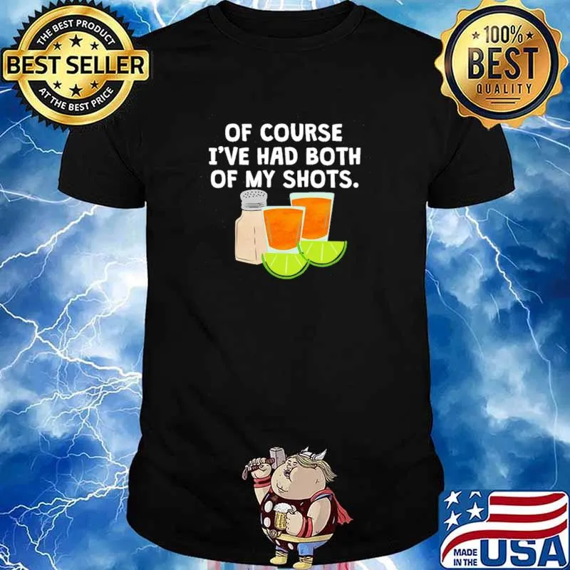 Of Course I've Had Both Of My Shots Shirt