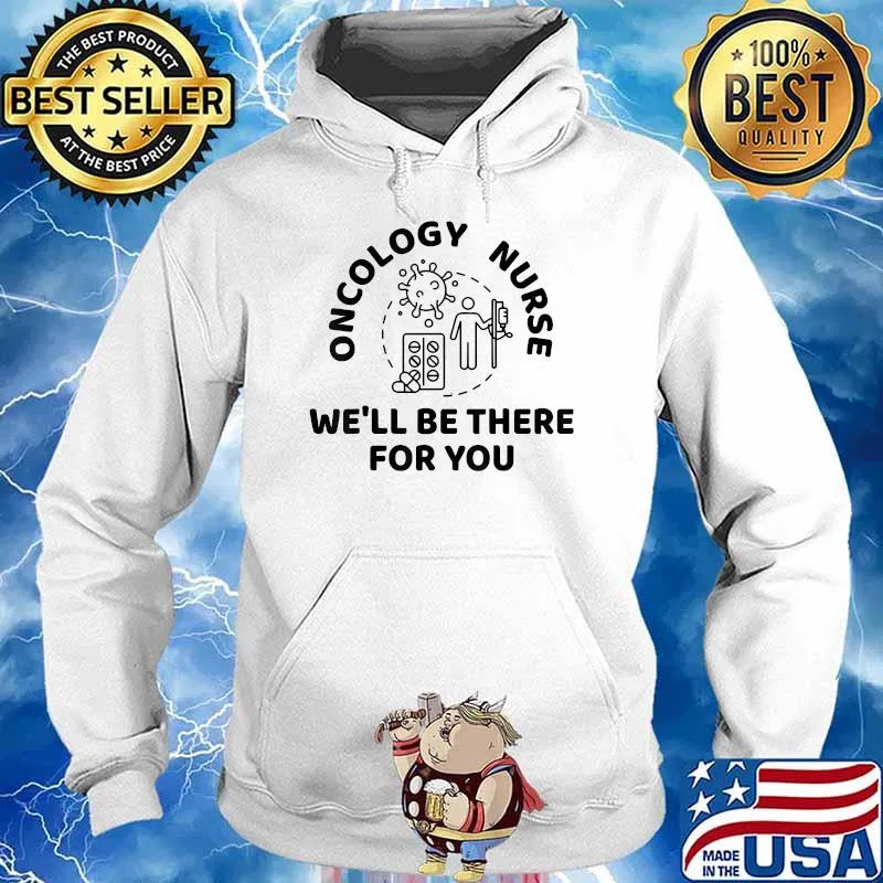 Oncology Nurse We'll Be There For You T-Shirt Hoodie