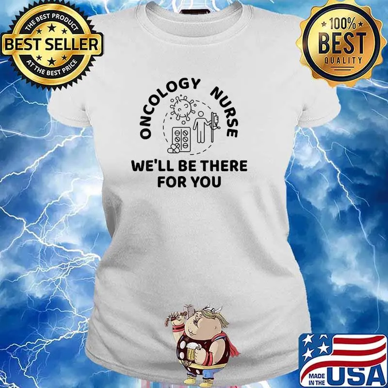 Oncology Nurse We'll Be There For You T-Shirt Ladies tee