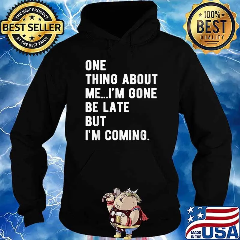 One Thing About Me I'm Gone Be Late But I'm Coming T-Shirt Hoodie