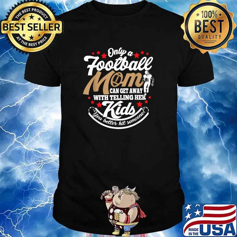 Only A Football Mom Mother Can Get Away With Telling Her Kids T-Shirt