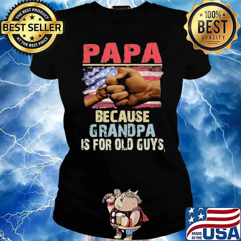 Papa Because Grandpa is Old Guys American Flag Shirt Ladies tee