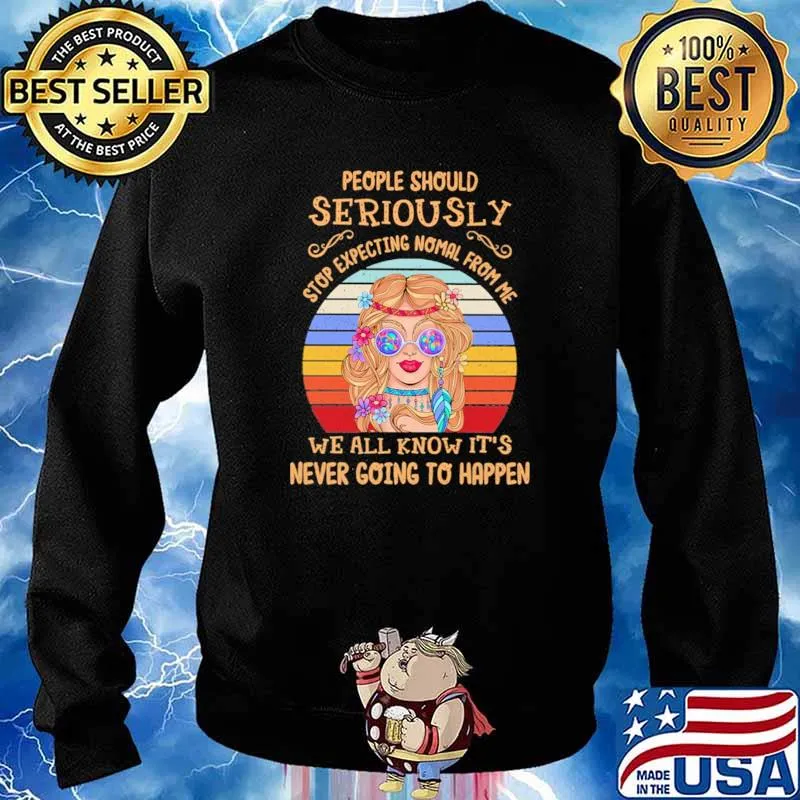 PEople Should Serously Stop Expecting Normal From Me We All Know It's Never Going To Happen Vintage Shirt Sweater