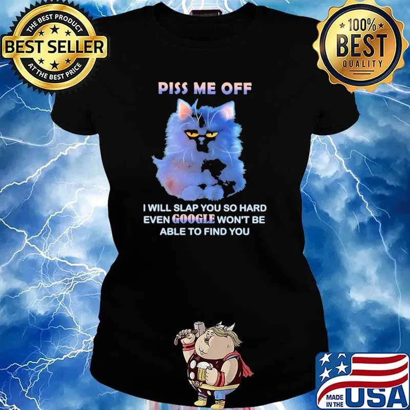 Piss Me Off I Will Slap You So Hard Even Google Won't Be Able To Find You Shirt Ladies tee