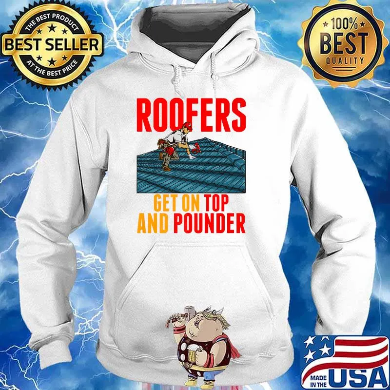 Roofers Get On Top And Pounder Tools Hammer Craftsman Roofer Premium T-Shirt Hoodie