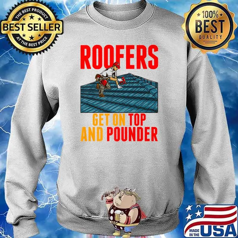 Roofers Get On Top And Pounder Tools Hammer Craftsman Roofer Premium T-Shirt Sweater