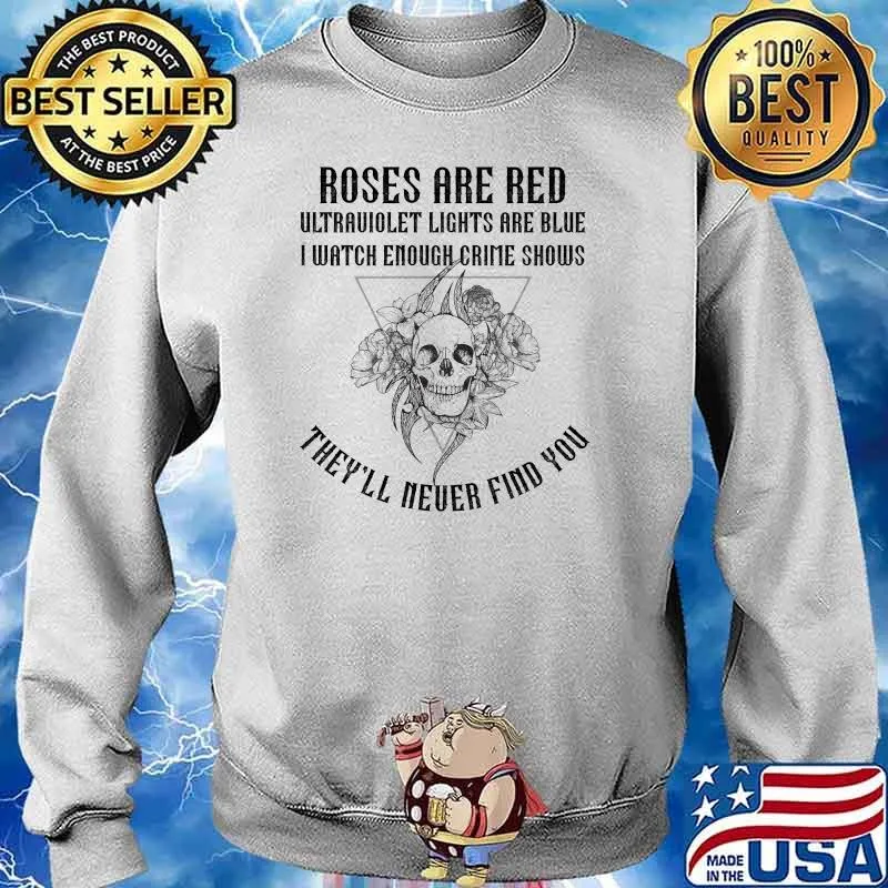 Roses Are Red Ultraviolet Lights Are Blue They'll Never Find You Floral Skull Tattoo Drawing T-Shirt Sweater