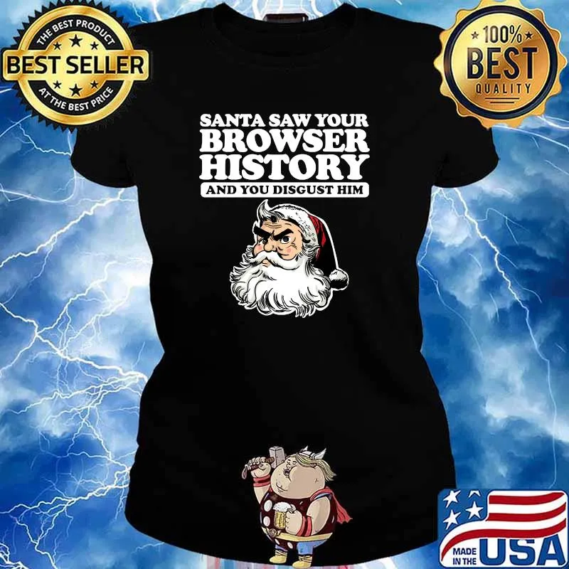 Santa Saw Your Browser History And You Disgust Him T-Shirt Ladies tee