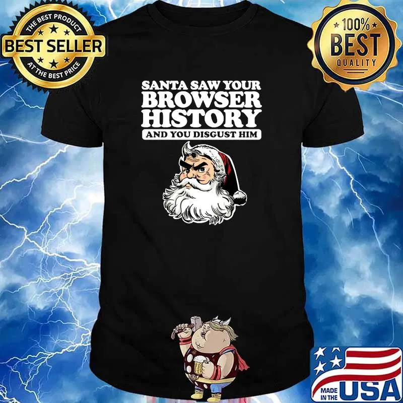 Santa Saw Your Browser History And You Disgust Him T-Shirt