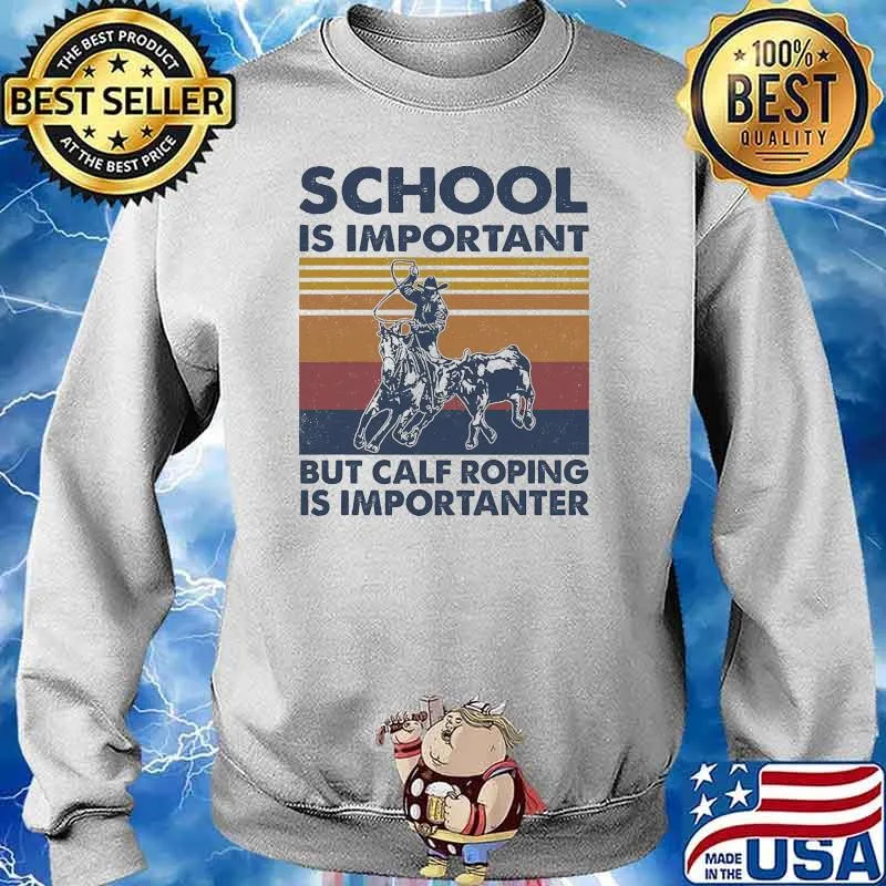 School Is Important But Calf Roping Is Importanter Vintage Shirt Sweater