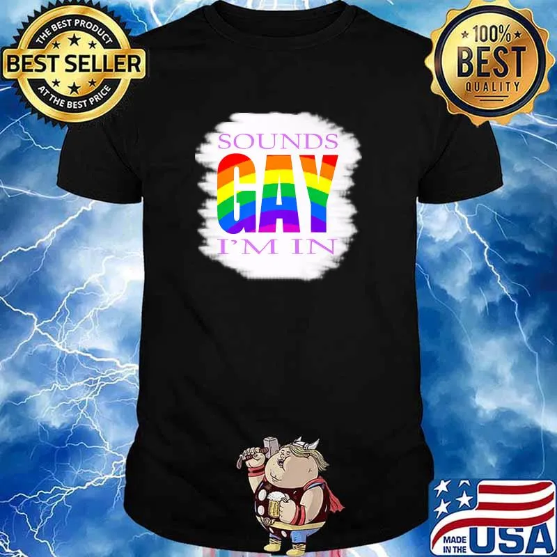 Sounds gay Im In LGBT Gay Pride Lesbian T-Shirt