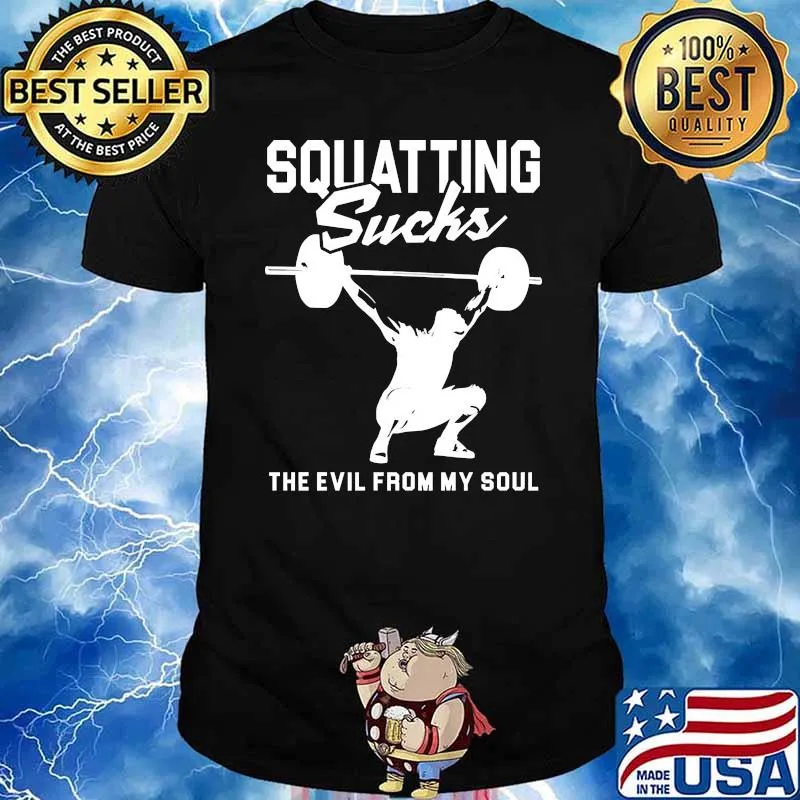 Squatting sucks the evil from my soul weight lifting shirt