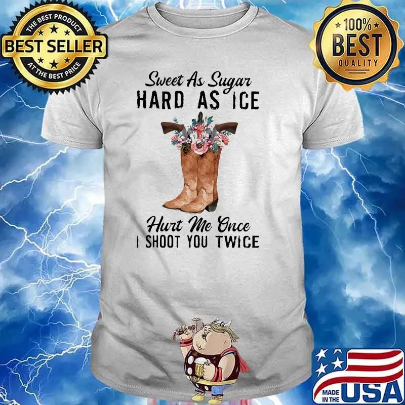 Sweet as sugar hard as ice hurt me once i shoot you twice flower shirt