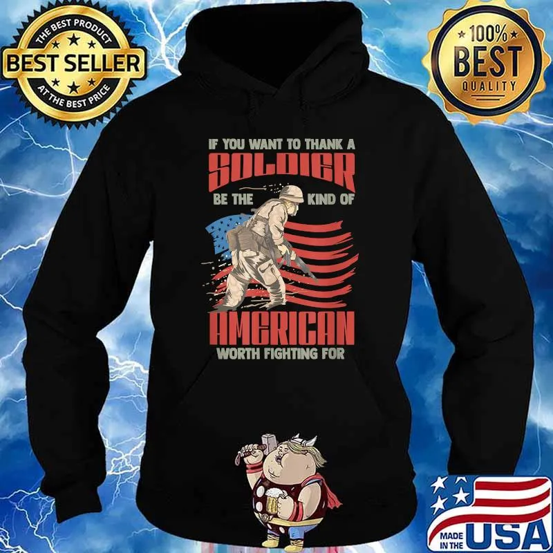 Thank A Soldier Be The Kind of American Worth Fighting For T-Shirt Hoodie