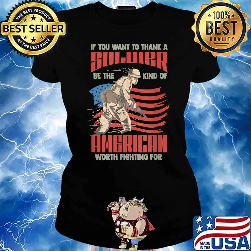 Thank A Soldier Be The Kind of American Worth Fighting For T-Shirt Ladies tee