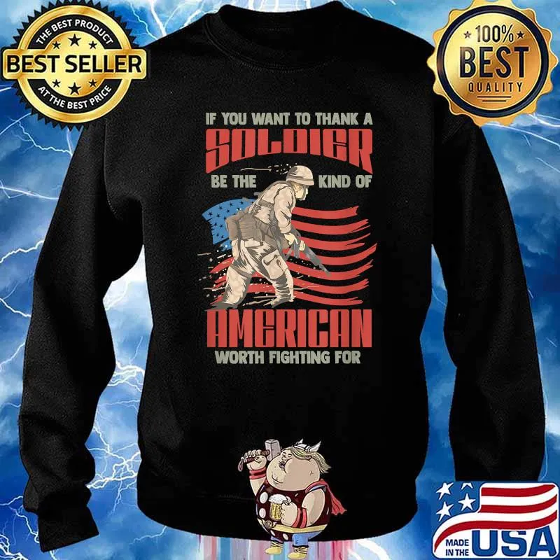 Thank A Soldier Be The Kind of American Worth Fighting For T-Shirt Sweater