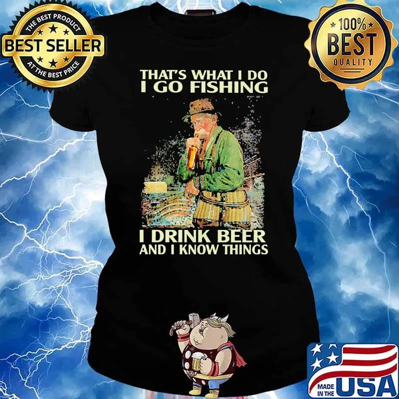 Thats what i do i go fishing i drink beer and i know things Ladies tee