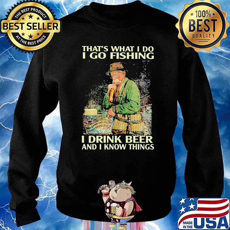 Thats what i do i go fishing i drink beer and i know things Sweater