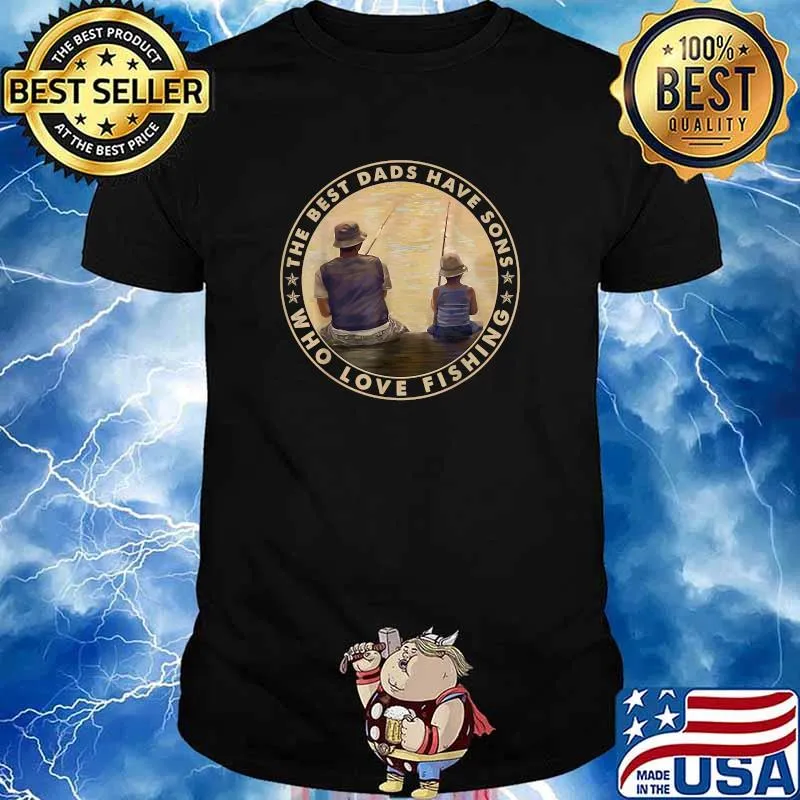 The Best Dads Have Sons Who Love Fishing T-Shirt