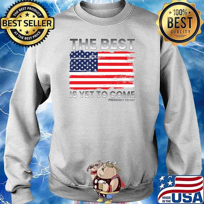 The Best Is Yet To Come Donald Trump for President 2024 American Flag T-Shirt Sweater