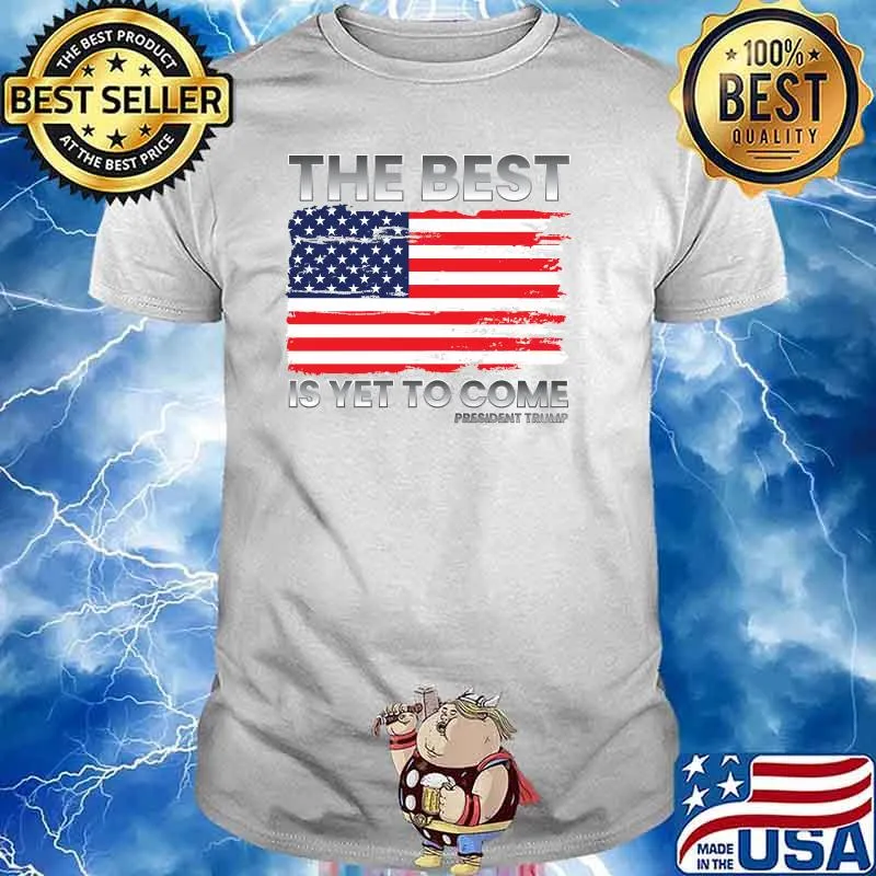 The Best Is Yet To Come Donald Trump for President 2024 American Flag T-Shirt