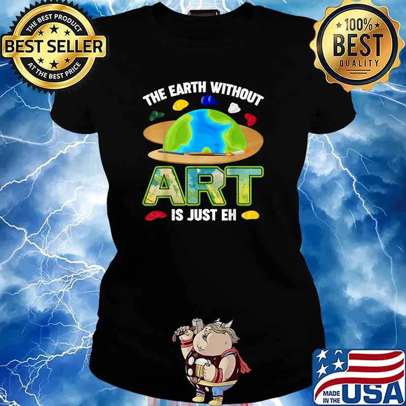 The EARTH Without ART Is Just EH Funny Artist T-Shirt Ladies tee