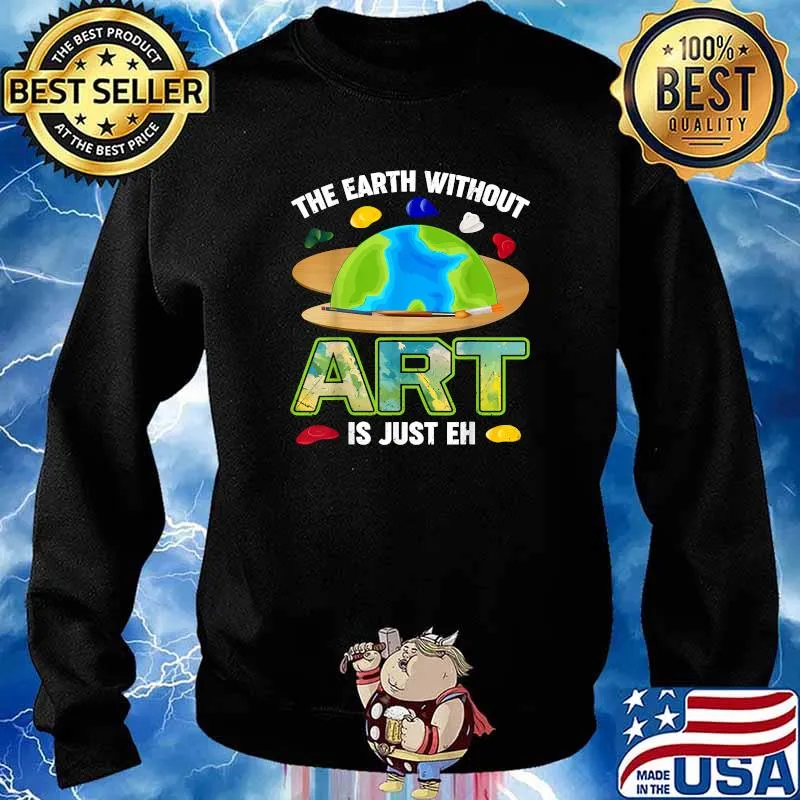 The EARTH Without ART Is Just EH Funny Artist T-Shirt Sweater