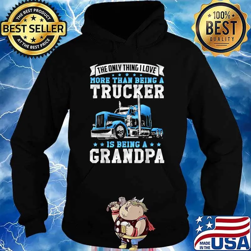 The Only Thing I Love More Than Being A Trucker Is Being A Grandpa T-Shirt Hoodie