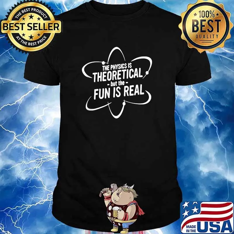 The Physics Is Theoretical the Fun is Real Science Physicist T-Shirt