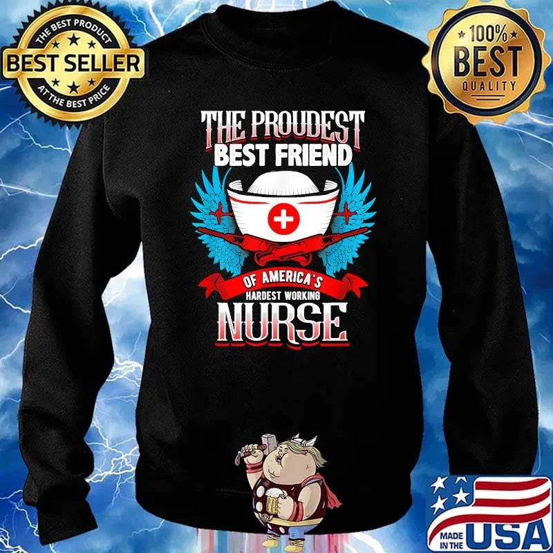 The Proudest Best Friend Of Americas Hardest Working Nurse T-Shirt Sweater