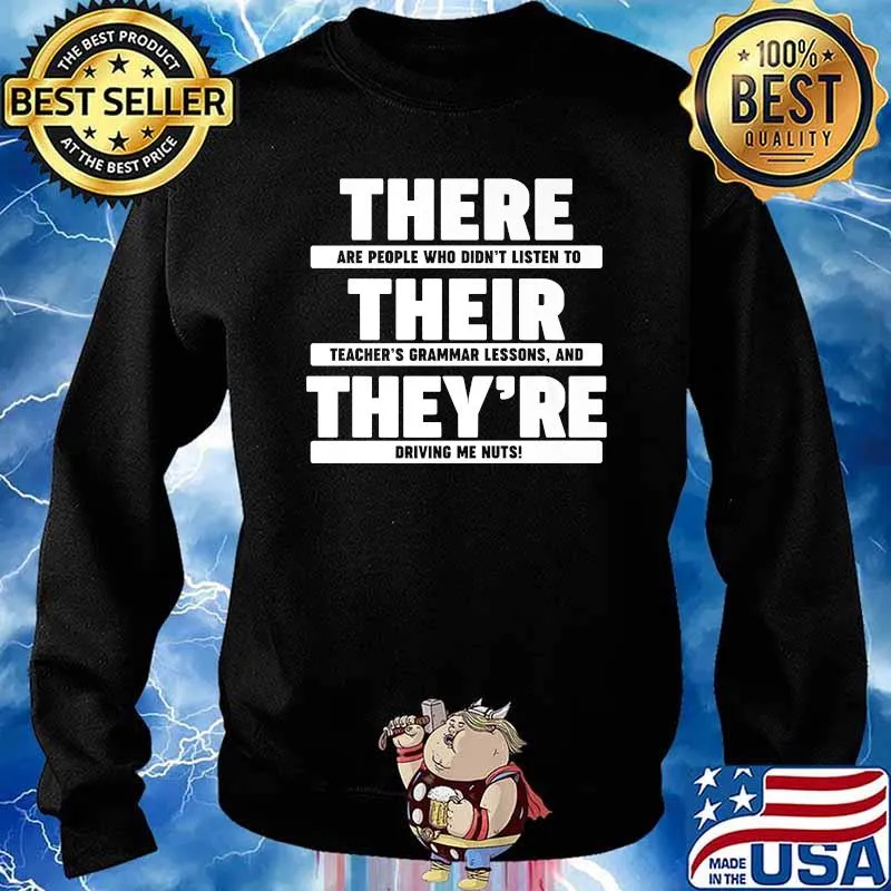 There Are People Who Didn't Listen To Their Teacher's Grammar Lesson And They're Driving Me Nuts Premium T-Shirt Sweater