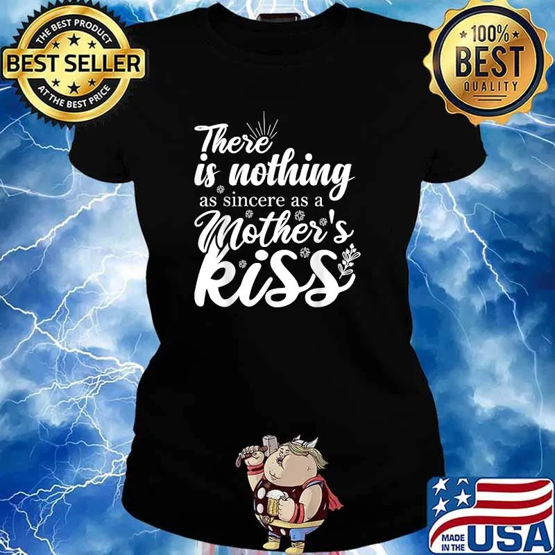 There Is Nothing As Sincere As A Mother's Kiss T-Shirt Ladies tee