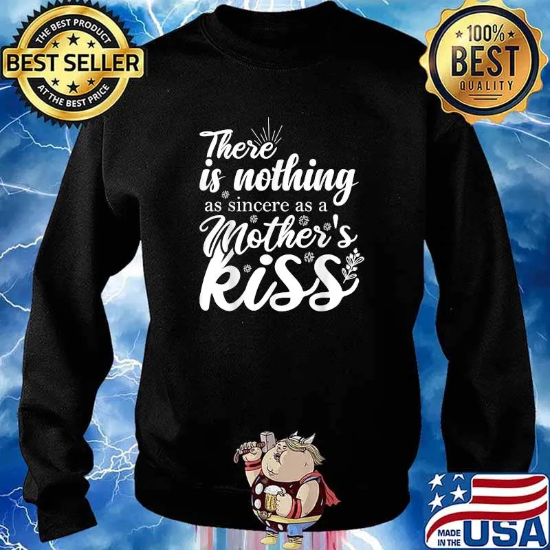 There Is Nothing As Sincere As A Mother's Kiss T-Shirt Sweater