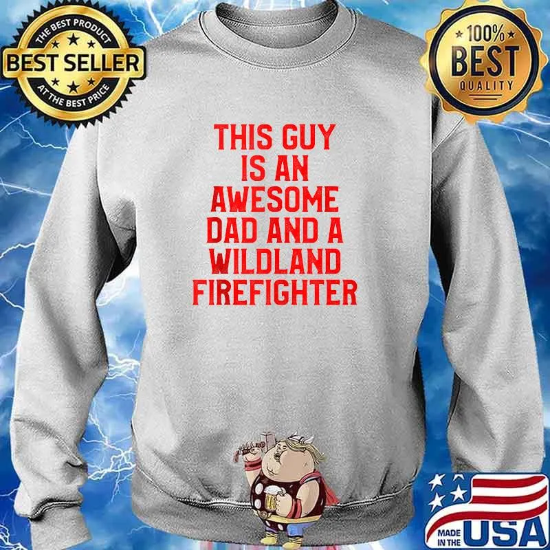 This Guy Is An Awesome Dad And A Wildland Firefighter T-Shirt Sweater