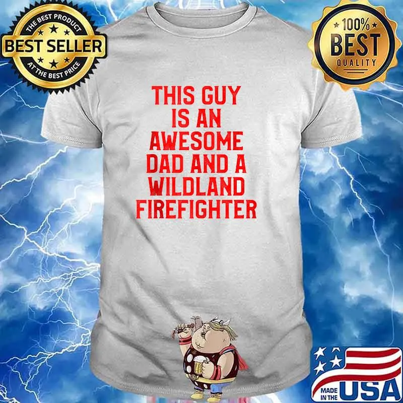 This Guy Is An Awesome Dad And A Wildland Firefighter T-Shirt