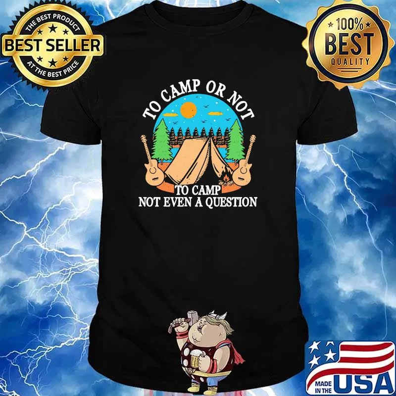 To camp or not to camp not even a question guitar shirt